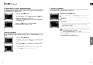 Page 26ENGSETUP
51 50
Settings
(Con’t)
Video may look slower than the audio if it is connected to a digital TV. If this occurs, adjust the audio delay time to to match
the video.
1
In Stop mode, press the MENUbutton.
2
Press the Cursor button to move to and then press the ENTER button.
3
Press the Cursor button to move to and then press the 
ENTERbutton.
4
Press the Cursor , button to select the AV-SYNC Delay Time  and then
press theENTERbutton.You can set the audio delay time between 0 ms and 300 ms. Set it to...