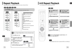 Page 19GB
36 35
OPERATION
•The A-B Repeat function does not operate with MP3, CD or JPEG discs.
2
Press Cursor       button
to move to REPEAT
PLAYBACK (      ) display.
•For a VCD, press INFObutton
once.
1
Press INFObutton
twice.
A -A - ?
REPEAT : A—
A -  B
REPEAT : A—B•The specified segment will be
played repeatedly.
4
Press ENTER
button at the end
of the desired
segment.
•When ENTERbutton is pressed,
the selected position will be stored
in memory.
3
Press Cursor       ,        buttons
to select ‘A-’ and then...