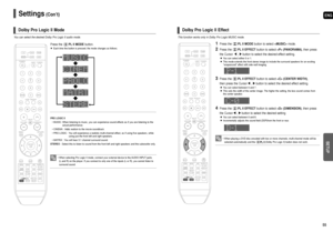 Page 28ENG
SETUP
55 54
You can select the desired Dolby Pro Logic II audio mode.
Press thePL II MODEbutton.
Each time the button is pressed, the mode changes as follows.
Dolby Pro Logic II Mode
PRO LOGIC II
• MUSIC: When listening to music, you can experience sound effects as if you are listening to the
actual performance.
• CINEMA : Adds realism to the movie soundtrack.
• PRO LOGIC : You will experience a realistic multi-channel effect, as if using five speakers, while
using just the front left and right...