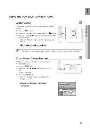 Page 3433
eNG
●  PLAYBACK
Angle Function d
This function allows you to view the same scene in different 
angles.Press the 
1.  INFO button.
Press the Cursor 
2.   button to move to ANGLE (
) display.
Press the Cursor 
3.  ,  button or numeric buttons to select 
the desired angle.
Each time the button is pressed, the angle changes as 
•	
follows:  
 
1/3 ➞  2/3 ➞ 3/3 ➞ 1/3  
 
MThe Angle function works only with discs on which multiple angles have b\
een recorded. 
`
Zoom (Screen enlarge) Function d
This...