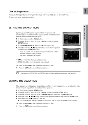 Page 4443
eNG
●  SYSTeM SeTUP
SeTTING THe SPeAKer MODe
 
Signal outputs and frequency responses from the speakers will 
automatically be adjusted according to your speaker configuration and 
whether certain speakers are used or not.In Stop mode, press the 
1.  MeNU button.
Press the Cursor 
2. 
% button to move to Audio and then press the 
eNTer button.
In the 
3.  SPeAKer SeTUP, press the eNTer button again.
Press the Cursor 
4.  , , ,  button to move to the desired speaker 
and then press the eNTer...