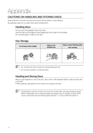 Page 5756
Appendix
CAUTIONS ON HANDLING AND STOrING DISCS
Small scratches on the disc may reduce sound and picture quality or cause skipping.
Be especially careful not to scratch discs when handling them.
Handling discs
Do not touch the playback side of the disc.  
Hold the disc by the edges so that fingerprints will not get on the surface.
Do not stick paper or tape on the disc.
 
Disc Storage
Do not keep in direct sunlight Keep in a cool 
 
ventilated area Keep in a clean Protection jacket.
Store vertically....