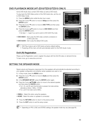 Page 55

ENG

●  SYSTEM SETUP
●  SYSTEM SETUP

DVD PLAYBACK MODE (HT-Z310/TZ312/TZ315 ONLY)
Some DVD-Audio discs contain DVD-Video as well as DVD-Audio. 
To play back the DVD-Video portion of the DVD-Audio disc, set the unit 
to DVD-Video mode.
Press the MENU button while the disc tray is open.
Press the Cursor % button to move to Setup and then press the 
ENTE r
 button.
Press the Cursor % button to move to DVD TYPE  and then press   
the ENTE r button.
Press the Cursor $,% button to move to DVD...