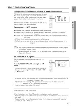 Page 63

ENG
ABOUT rDS BrOADCASTING    
Using the rDS (radio Data System) to receive FM stations 
RDS allows FM stations to send an additional signal along with 
their regular program signals. For example, the stations send 
their station names, as well as information about what type of 
program they broadcast, such as sports or music, etc.
When tuned to an FM station which provides the RDS service, 
the RDS indicator lights up on the display.
Description on rDS function
PTY (Program Type) : Displays...