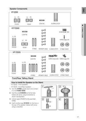 Page 1717
ENG
●  CONNECTIONS
Speaker Components
HT-Z220
SUBWOOFER CENTRE REAR 
(L)(R)
FRONT 
(L)(R)
CENTRE 
SPEAKER CABLE 
SUBWOOFER STAND BASE STAND FRONT 
SCREW (Large): 2EA 
SCREW (Small): 10EA 
HT-TZ222
(L)(R)
REAR 
(L) (R)
SPEAKER CABLE  
CENTRE 
(L)(R)
SUBWOOFER STAND BASE 
FRONT 
SCREW (Large): 4EA SCREW (Small): 20EA 
(L)(R)
STAND
 
REAR 
HT-TZ225
Front/rear Tallboy Stand
 
Turn the 
1.  STAND upside-down and connect 
it to the STAND BASE.
Insert five small 
2.  SCrEWS into the five holes 
marked with...