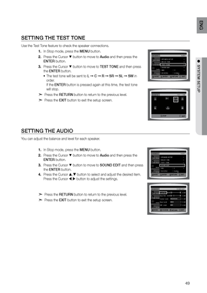 Page 4949
ENG
●  SYSTEM SETUP
SETTING THE TEST TONE
Use the Test Tone feature to check the speaker connections.In Stop mode, press the 
1.  MENU button.
Press the Cursor 
2. 
% button to move to Audio and then press the 
ENTEr button.
Press the Cursor 
3. 
% button to move to TEST TONE and then press 
the ENTEr button.
The test tone will be sent to 
•	 L ➞ C ➞  r ➞ Sr ➞  SL ➞ SW in 
order.   
If the ENTEr button is pressed again at this time, the test tone 
will stop.
d Press the rETUrN button to return to the...