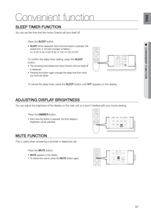 Page 5757
ENG
●  CONVENIENT FUNCTION
SLEEP TIMEr FUNCTION
You can set the time that the Home Cinema will shut itself off.
Press the SLEEP button.
SLEEP
•	  will be displayed. Each time the button is pressed, the 
preset time  in minutes changes as follows :  
10 
➞ 20 ➞ 30 ➞ 60 ➞ 90 ➞ 120 ➞ 150 ➞ OFF.  
To confirm the sleep timer setting, press the SLEEP  
button.
The remaining time before the Home Cinema will shut itself off 
•	
is displayed.
Pressing the button again changes the sleep time from what 
•	
you...