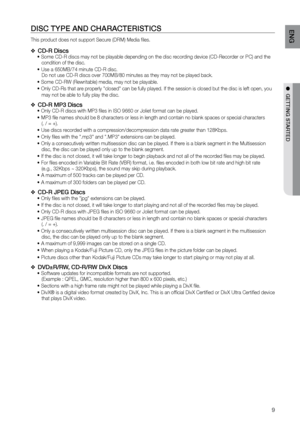 Page 99
ENG
●  GETTING STArTED
DISC TYPE AND CHArACTErISTICS
This product does not support Secure (DRM) Media files. 
CD-r Discs
 
❖ Some CD-R discs may not be playable depending on the disc recording device (CD-Recorder or PC) and the 
•	
condition of the disc. 
     Use a 650MB/74 minute CD-R disc.   
•	
Do not use CD-R discs over 700MB/80 minutes as they may not be played ba\
ck.
 Some CD-RW (Rewritable) media, may not be playable. 
•	
 Only CD-Rs that are properly "closed" can be fully played. If...