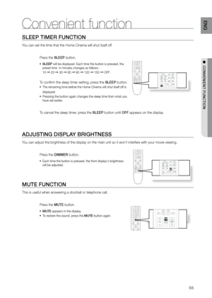 Page 5555
ENG
●  CONVENIENT FUNCTION
SLEEP TIMEr FUNCTION
You can set the time that the Home Cinema will shut itself off.
Press the SLEEP button.
SLEEP
•	  will be displayed. Each time the button is pressed, the 
preset time  in minutes changes as follows :  
10 
➞ 20 ➞ 30 ➞ 60 ➞ 90 ➞ 120 ➞ 150 ➞ OFF.  
To confirm the sleep timer setting, press the SLEEP button.
The remaining time before the Home Cinema will shut itself off is 
•	
displayed.
Pressing the button again changes the sleep time from what you 
•...