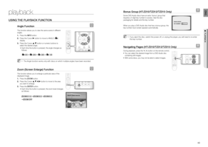 Page 22playback
4243
ENG
●  PLAYBACK
USING THE PLAYBACK FUNCTION
Angle Function d
This function allows you to view the same scene in different 
angles.
Press the  1. INFO button.
Press the Cursor  2. X button to move to ANGLE (
) 
display.
Press the Cursor  3. S,T button or numeric buttons to 
select the desired angle.
Each time the button is pressed, the angle changes as  • 
follows:
1/3 ➞ 2/3 ➞ 3/3 ➞ 1/3 
  MThe Angle function works only with discs on which multiple angles have been recorded.  
Zoom (Screen...