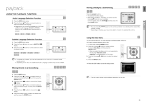 Page 23playback
4445
ENG
●  PLAYBACK
USING THE PLAYBACK FUNCTION
 Audio Language Selection Function d
Press the  1. INFO button twice.
Press the Cursor  2. S,T button or numeric buttons to 
select the desired audio language.
Depending on the number of languages on a DVD disc,  • 
a different audio language (ENGLISH, SPANISH, 
FRENCH, etc.) is selected each time the button is 
pressed.
EN 1/3 ➞ SP 2/3 ➞ FR 3/3 ➞ EN 1/3
Subtitle Language Selection Function d
Press the  1. INFO button twice.
Press the Cursor  2. X...