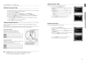 Page 2956
system setup
57
ENG
●  SYSTEM SETUP●  SYSTEM SETUP
SETTING THE DELAY TIME
If the speakers cannot be placed at equal distances from the listening position, you can adjust the delay 
time of the audio signals from the center and rear speakers.
In Stop mode, press the  1. MENU button.
Press the Cursor  2. 
▼ button to move to Audio and then press the ENTER button.
Press the Cursor  3. 
▼ button to move to DELAY TIME and then press the ENTER button.
Press the Cursor   4. S,T,W,X button to move to the...