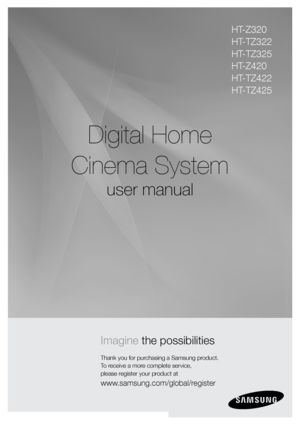 Page 1Digital Home
Cinema System
user manual
Imagine the possibilities
Thank you for purchasing a Samsung product.
To receive a more complete service,
please register your product at
www.samsung.com/global/register
HT-Z320
HT-TZ322
HT-TZ325
HT-Z420
HT-TZ422
HT-TZ425
 