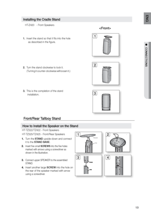 Page 1919
ENG
●  CONNECTIONS●  CONNECTIONS
Installing the Cradle Stand 
1.   Insert the stand so that it fits into the hole  
     as described in the figure.
2.    Turn the stand clockwise to lock it.  
     (Turning it counter-clockwise will loosen it.)
3.  This is the completion of the stand  
    installation.
 
3 2 1
HT-Z420   - Front Speakers
Front/rear Tallboy Stand
 
Turn the 
1.  STAND upside-down and connect 
it to the STAND BASE.
Insert five small 
2.  SCrEWS into the five holes 
marked with arrows...