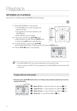 Page 34Playback
34
MP3/WMA-CD PLAYBACK
Data CDs (CD-R, CD-RW) encoded in MP3/WMA format can be played.
A
Place the MP3/WMA disc on the disc tray.
1. 
The MP3/WMA menu screen will appear and  
•	
playback will start.
The appearance of the menu depends on the  
•	
MP3/WMA disc.
  WMA-DRM files cannot be played.
•	
In Stop mode, use the Cursor 
2.  , , ,  button   
to select the album, and then press the ENTEr button.
Use the Cursor 
•	 ,  button to select the track.
To change the album, use the Cursor 
3....