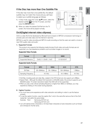 Page 3737
ENG
●  PLAYBACK
If the Disc has more than One Subtitle File D
If the disc has more than one subtitle file, the default 
subtitle may not match the movie and you will have 
to select your subtitle language as follows:
In Stop mode, press the Cursor 
1.  ,  button, select the 
desired subtitle (
) from the TV screen, and then 
press the ENTEr button.
When you select the desired DivX file from the TV 
2. 
screen, the movie will be played normally.
DivX(Digital internet video eXpress) 
DivX is a video...