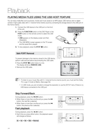 Page 48Playback
48
PLAYING MEDIA FILES USING THE USB HOST FEATUrE
You can enjoy media files such as pictures, movies and music saved on an MP3 player, USB memory stick or digital 
camera in high quality video with 5.1 channel Home Cinema sound by conne\
cting the storage device to the USB port of 
the Home Cinema.
Connect the USB device to the USB port on the front 
1. 
of the unit.
Press the 
2.  FUNCTION button on the DVD Player or the 
POr T button on the remote control to select the USB 
mode.
USB
•...