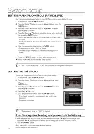 Page 5252
System setup
SETTING PArENTAL CONTrOLS (rATING LEVEL)
Use this to restrict playback of adult or violent DVDs you do not want children to view.
In Stop mode, press the 
1.  MENU button.
Press the Cursor 
2. 
% button to move to Setup and then press the   
ENTEr button.
Press the Cursor 
3. 
% button to move to PArENTAL and then 
press the ENTEr button.
Press the Cursor 
4. 
$,% button to select the desired rating level and 
then press the ENTEr button.
If you have selected Level 6, you cannot view DVDs...