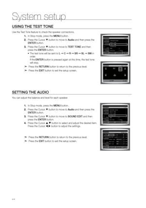 Page 5656
System setup
USING THE TEST TONE
Use the Test Tone feature to check the speaker connections.In Stop mode, press the 
1.  MENU button.
Press the Cursor 
2. 
% button to move to Audio and then press the 
ENTEr button.
Press the Cursor 
3. 
% button to move to TEST TONE and then 
press the ENTEr button.
The test tone will be sent to 
•	 L ➞ C ➞  r ➞ Sr ➞  SL ➞ SW in 
order.   
If the ENTEr button is pressed again at this time, the test tone 
will stop.
d Press the rETUrN button to return to the previous...