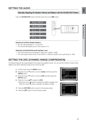 Page 5757
ENG
●  SYSTEM SETUP●  SYSTEM SETUP
SETTING THE AUDIO
Press the SOUND EDIT button and then press the Cursor , button.
Adjusting Front/rear Speaker Balance
You can select between 0, -6, and OFF. 
`
The volume decreases as you move closer to –6.   
`
Adjusting Centre/rear/Subwoofer Speaker Level
The volume level can be adjusted in steps from +6dB to –6dB. 
`
The sound gets louder as you move closer to +6dB and quieter as you get \
closer to -6dB. 
`
SETTING THE DrC (DYNAMIC rANGE COMPrESSION)
This...