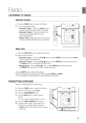 Page 6363
ENG
LISTENING TO rADIO
remote Control 
Press the
1.   TUNEr button to select the FM band.
Tune in to the desired station.
2. 
Automatic Tuning 1
•	  : When the [,]  button is 
pressed, a preset broadcast station is selected.
Automatic Tuning 2
•	  : Press and hold the ,
,. 
button to automatically search for active 
broadcasting stations.
Manual Tuning
•	  : Briefly press the ,
,.
 button to 
increase or decrease the frequency incrementally.  
Main Unit 
Press the 
1.  FUNCTION button to select the FM...