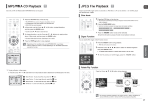 Page 14ENG27 26
OPERATION
MP3/WMA-CD Playback
1
Place the MP3/WMA disc on the disc tray.■The MP3/WMA menu screen will appear and playback will start.■The appearance of the menu depends on the MP3/WMA disc.■WMA-DRM files cannot be played.
2
In Stop mode, use the Cursor , , , button to select the album, 
and then press the ENTERbutton.■Use the Cursor
,
button to select the track.
3
To change the album, use the Cursor , , , button to select another
album in Stop mode, and then press theENTERbutton.■To select...