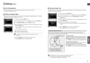 Page 24ENGSETUP
47 46
Settings
(Con’t)
If the speakers cannot be placed at equal distances from the listening position, you can adjust the delay time of the audio
signals from the center and rear speakers.
1
In Stop mode, press theMENUbutton.
2
Press the Cursor button to move to and then press the ENTER button.
3
Press the Cursor button to move to and then press 
the ENTERbutton.
4
Press the Cursor , , , button to move to the desired speaker and then
press the ENTERbutton.
5
Press the Cursor , button to set the...