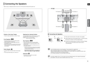 Page 7ENGCONNECTIONS
13 12
• If you place a speaker near your TV set, screen color may be distorted because of the magnetic field generated
by the speaker. If this occurs, place the speaker away from your TV set.
1
Press down the terminal tab on the back of the speaker. 
2
Insert the black wire into the black terminal (–) and the red wire
into the red (+) terminal, and then release the tab.
3
Connect the connecting plugs to the back of the Home Theater.• Make sure the colors of the speaker terminals match the...