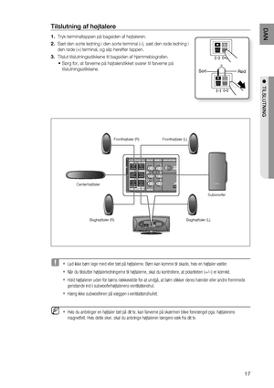 Page 17
1
DAN

●  TILSLUTNING
Tilslutning af højtalere
Tryk terminaltappen på bagsiden af højtaleren. 
Sæt den sorte ledning i den sorte terminal (–), sæt den røde ledning i 
den røde (+) terminal, og slip herefter tappen.
Tilslut tilslutningsstikkene til bagsiden af hjemmebiografen.
Sørg for, at farverne på højtalerstikket svarer til farverne på 
tilslutningsstikkene.
1.
.
.
~
SortRød
 Lad ikke børn lege med eller tæt på højtalerne. Børn kan komme til skade, hvis en højtaler vælter.
Når du...