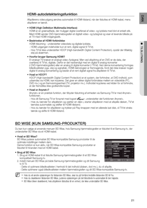 Page 21
1
DAN

●  TILSLUTNING

HDMI-autodetekteringsfunktion
Afspillerens videoudgang ændres automatisk til HDMI-tilstand, når der tilsluttes et HDMI-kabel, mens 
afspilleren er tændt. 
HDMI (High Definition Multimedia Interface)
HDMI er en grænseflade, der muliggør digital overførsel af video- og lyddata med blot et enkelt stik.
Med HDMI sender DVD-hjemmebiografen et digitalt video- og lydsignal og viser et levende billede på et TV med HDMI-indgangsstik.
Beskrivelse af HDMI-forbindelse
HDMI-tilslutning -...