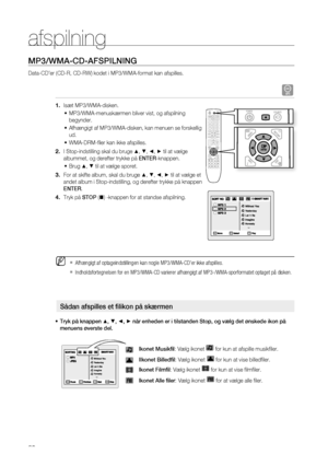 Page 28


afspilning

MP3/WMA-CD-AFSPILNING
Data-CD’er (CD-R, CD-RW) kodet i MP3/WMA-format kan afspilles.
A
Isæt MP3/WMA-disken.
MP3/WMA-menuskærmen bliver vist, og afspilning 
begynder.
Afhængigt af MP3/WMA-disken, kan menuen se forskellig 
ud.
WMA-DRM-fi ler kan ikke afspilles.
I Stop-indstilling skal du bruge $, %, _, + til at vælge 
albummet, og derefter trykke på ENTER-knappen.
Brug $, % til at vælge sporet.
For at skifte album, skal du bruge $, %, _, + til at vælge et 
andet album i...