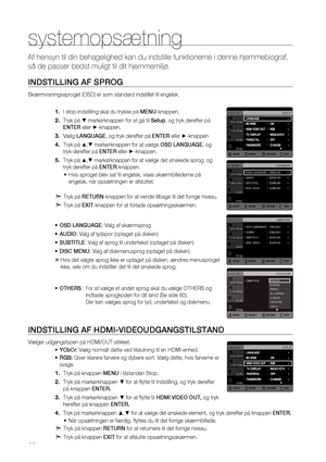 Page 44
44

systemopsætning 
Af hensyn til din behagelighed kan du indstille funktionerne i denne hje\
mmebiograf, 
så de passer bedst muligt til dit hjemmemiljø.
INDSTILLING AF SPROG
Skærmvisningssproget (OSD) er som standard indstillet til engelsk.
I stop-indstilling skal du trykke på MENU-knappen.
Tryk på % markørknappen for at gå til Setup, og tryk derefter på 
ENTER eller +-knappen.
Vælg LANGUAGE, og tryk derefter på ENTER eller +-knappen
Tryk på $,% markørknappen for at vælge OSD LANGUAGE, og 
tryk...