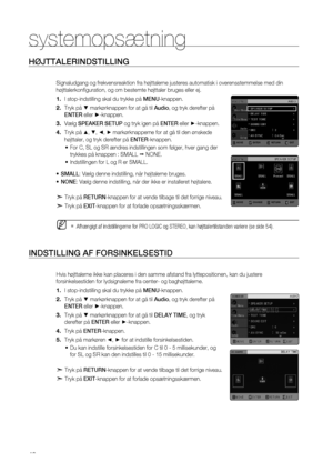 Page 48
4

systemopsætning 

HØjTTALERINDSTILLING
Signaludgang og frekvensreaktion fra højttalerne justeres automatisk i overensstemmelse med din 
højttalerkonfiguration, og om bestemte højttaler bruges eller ej.
I stop-indstilling skal du trykke på MENU-knappen.
Tryk på % markørknappen for at gå til Audio, og tryk derefter på 
ENTER eller +-knappen.
Vælg SPEAKER SETUP og tryk igen på ENTER eller +-knappen.
Tryk på $, %, _, + markørknapperne for at gå til den ønskede 
højttaler, og tryk derefter på...