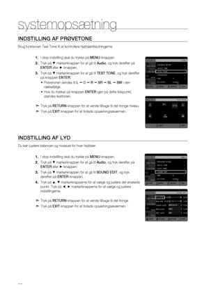 Page 50
0

systemopsætning 

INDSTILLING AF PRØVETONE
Brug funktionen Test Tone til at kontrollere højttalertilslutningerne.
I stop-indstilling skal du trykke på MENU-knappen.
Tryk på % markørknappen for at gå til Audio, og tryk derefter på 
ENTER eller +-knappen.
Tryk på % markørknappen for at gå til TEST TONE, og tryk derefter 
på knappen ENTER.
Prøvetonen sendes til L  C  R  SR  SL  SW i den 
rækkefølge.
Hvis du trykker på knappen ENTER igen på dette tidspunkt, 
standes testtonen.
d Tryk på...