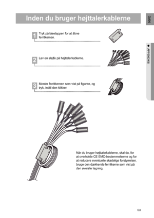 Page 63

DAN

●  APPENDIKS
Inden du bruger højttalerkablerne
Når du bruger højttalerkablerne, skal du, for 
at overholde CE EMC-bestemmelserne og for 
at reducere eventuelle skadelige forstyrrelser, 
bruge den dækkende ferritkerne som vist på 
den øverste tegning.
1
2
3
Tryk på låsetappen for at åbne 
ferritkernen.
Lav en sløjfe på højttalerkablerne.
Monter ferritkernen som vist på figuren, og 
tryk, indtil den klikker.

HT-X625-SENA-DAN-0317.indd   632009-03-17   �� 3:47:45 