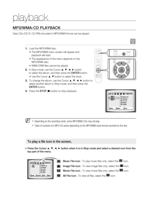 Page 30
0

playback

MP3/WMA-CD PLAYBACK
Data CDs (CD-R, CD-RW) encoded in MP3/WMA format can be played.
A
Load the MP3/WMA disc.
The MP3/WMA menu screen will appear and 
playback will start.
The appearance of the menu depends on the 
MP3/WMA disc.
WMA-DRM fi les cannot be played.
In Stop mode, use the Cursor $, %, _, + button 
to select the album, and then press the ENTEr button.
Use the Cursor $, % button to select the track.
To change the album, use the Cursor $, %, _, + button to 
select another album...