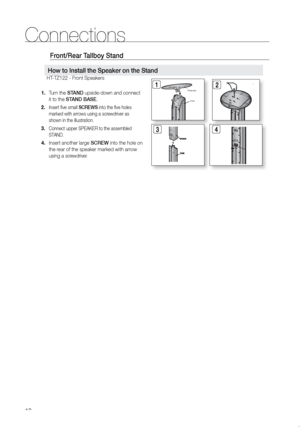 Page 1918
Connections
Front/rear Tallboy Stand
 
Turn the 
1.  STAND upside-down and connect 
it to the STAND BASe.
Insert five small 
2.  SCreWS into the five holes 
marked with arrows using a screwdriver as 
shown in the illustration. 
Connect upper SPEAKER to the assembled 
3. 
STAND.
Insert another large 
4.  SCreW into the hole on 
the rear of the speaker marked with arrow 
using a 
screwdriver. 
 
STAND BASE
STAND
12
34
How to Install the Speaker on the Stand
HT-TZ122 - Front Speakers
     