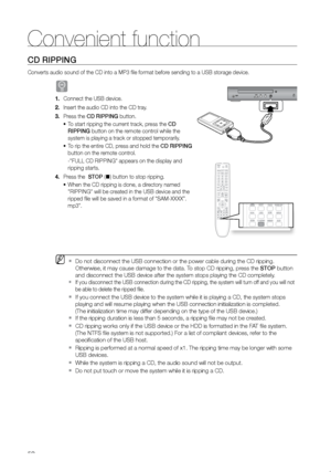 Page 5352
CD rIPPING
Converts audio sound of the CD into a MP3 file format before sending to a USB storage device.
B
Connect the USB device.
1. 
Insert the audio CD into the CD tray.
2. 
Press the 
3.  CD RIPPING button.
To start ripping the current track, press the 
•	 CD 
RIPPING button on the remote control while the 
system is playing a track or stopped temporarily.
To rip the entire CD, press and hold the 
•	 CD RIPPING 
button on the remote control.
   -"FULL CD RIPPING" appears on the display and...