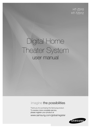 Page 3
Digital Home
Theater System
user manual
imagine the possibilities
Thank you for purchasing this Samsung product.
To receive more complete service,  
please register your product at
www.samsung.com/global/register
HT-Z310
HT-TZ312

Ht-Z310_XAA(ENG)_0201.indd   32008-02-01   �� 3:00:51 