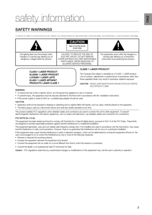 Page 5

EnG

safety information
SafEty WarninGS
TO REDUCE THE RISK OF ELECTRIC SHOCK, DO NOT REMOVE THE COVER(OR BACK). NO USER-SERVICEABLE PARTS ARE INSIDE. REFER SERVICING TO QUALIFIED SERVICE PERSONNEL.
CAUTION
riSK Of ELECtriC SHOCK  
DO nOt OPEn
The lighting flash and Arrowhead within Triangle Is a warning sign alerting you of dangerous voltage inside the product
CAUTION: TO REDUCE THE RISK OF ELECTRIC SHOCK, DO NOT REMOVE COVER (OR BACK) NO USER SERVICEABLE PARTS INSIDE. REFER SERVICING TO QULAIFIED...