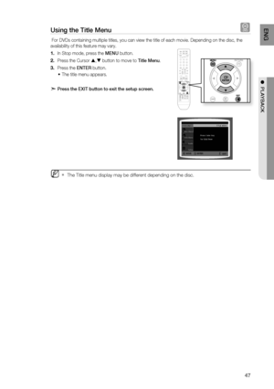 Page 49

EnG

●  PLayBaCK

Using the title menu d
 For DVDs containing multiple titles, you can view the title of each movie. Depending on the disc, the 
availability of this feature may vary.
 In Stop mode, press the mEnU button.
Press the Cursor , button to move to title menu.
Press the EntEr button.
The title menu appears.
d  Press the EXit button to exit the setup screen.
The Title menu display may be different depending on the disc.
1.
2.
.
~
M`
ENTERMOVEEXIT

HT-Z310_XAA(ENG)_0201.indd...