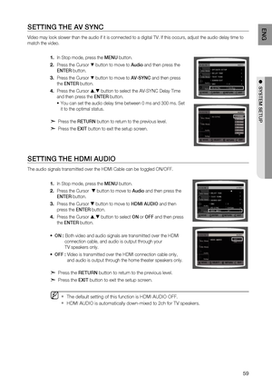 Page 61
5
EnG

●  SyStEm SEtUP

SEttinG tHE aV SynC
Video may look slower than the audio if it is connected to a digital TV. If this occurs, adjust the audio delay time to 
match the video.
In Stop mode, press the  mEn U button.
Press the Cursor % button to move to  audio and then press the 
E nt Er
 button.
Press the Cursor % button to move to  aV-S ynC and then press 
the  Ent Er button.
Press the Cursor , button to select the AV-SYNC Delay Time  
and then press the  Ent Er button.
You can set the...