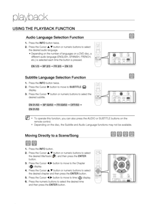 Page 48
playback


USINg THE PLAYBACK FUNCTION
 Audio Language Selection Function d
Press the INFO button twice. 
Press the Cursor , button or numeric buttons to select 
the desired audio language.
Depending on the number of languages on a DVD disc, a 
different audio language (ENGLISH, SPANISH, FRENCH, 
etc.) is selected each time the button is pressed.
EN 1/3 ➞ SP 2/3 ➞ Fr 3/3 ➞ EN 1/3
Subtitle Language Selection Function d
Press the INFO button twice.
Press the Cursor  button to move to SUBTITLE...