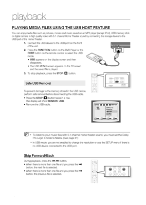 Page 52
playback
50

PLAYINg MEDIA FILES USINg THE USB HOST FEATUrE
You can enjoy media fi les such as pictures, movies and music saved on an MP3 player (except iPod), USB memory stick 
or digital camera in high quality video with 5.1 channel Home Theater sound by connecting the storage device to the 
USB port of the Home Theater.
Connect the USB device to the USB port on the front 
of the unit.
Press the FUNCTION button on the DVD Player or the 
POrT button on the remote control to select the USB 
mode.
USB...