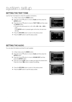 Page 60
5

system setup

SETTINg THE TEST TONE
Use the Test Tone feature to check the speaker connections.
In Stop mode, press the MENU button.
Press the Cursor % button to move to Audio and then press the 
ENTE r
 button.
Press the Cursor % button to move to TEST TONE and then press 
the ENTE r button.
The test tone will be sent to L ➞ C ➞ r  ➞  Sr ➞ SL ➞ SW in 
order.   
If the  ENTE r button is pressed again at this time, the test tone 
will stop.
d Press the  rETU rN button to return to the previous...