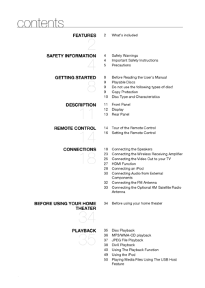 Page 8


contents
fEATURES 
2
2	What’s	included
SAfETY INfORmATION 
4
4	Safety	Warnings
4	Important	Safety	Instructions
5	Precautions
gETTINg STARTED 
8
8	 Before	Reading	the	User’s	Manual
9	 Playable	Discs
9	Do	not	use	the	following	types	of	disc!
9	Copy	Protection
10	Disc	Type	and	Characteristics
DESCRIPTION 
11
11 	 Front	Panel
12	Display
13	 Rear	Panel
REmOTE CONTROL 
14
14	 Tour	of	the	Remote	Control
16	 Setting	the	Remote	Control
CONNECTIONS 
18
18	Connecting	the	Speakers
23	Connecting	the	Wireless...