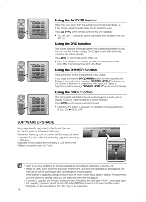 Page 16
1
using the AV SynC function
Video may look slower than the audio if it is connected with digital TV.
If this occurs, adjust the audio delay time to match the video.
Press AV SynC on the remote control of this unit repeatedly .
You can use + , - button to set the audio delay time between 0 ms and 300 ms.
using the dRC function
This feature balances the range between the loudest and quietest sounds. You can use this function to enjoy Dolby Digital sound when watching movies at low volume at night....