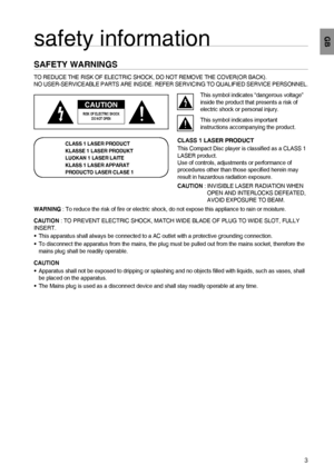 Page 33
GB
safety information
SAFETY WARNINGS
TO REDUCE THE RISK OF ELECTRIC SHOCK, DO NOT REMOVE THE COVER(OR BACK).
NO USER-SERVICEABLE PARTS ARE INSIDE. REFER SERVICING TO QUALIFIED SERVICE PERSONNEL.
CAUTION
RISK OF ELECTRIC SHOCK 
DO NOT OPEN
This symbol indicates “dangerous voltage” 
inside the product that presents a risk of 
electric shock or personal injury.
This symbol indicates important 
instructions accompanying the product.
CLASS 1 LASER PRODUCT
This Compact Disc player is classiﬁ ed as a CLASS 1...