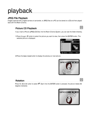 Page 2626
playback
JPEG File Playback
Images captured with a digital camera or camcorder, or JPEG ﬁ les on a PC can be stored on a CD and then played 
back with this Room Cinema.
Picture CD Playback G
If you insert a Picture (JPEG) CD Disc into the Room Cinema System, you can see the folder directory.
1 Press the π or † button to select the picture you want to view, then press the ENTER button. The  
   selected picture is displayed.
2  Press the 
l√√ or ®®l button to display the previous or next picture....