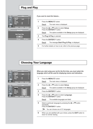 Page 16English-14
Plug and Play
If you want to reset this feature...
1Press the MENUbutton.
Result
:The main menu is displayed.
2Press the  or  button to select Setup.
Press theENTERbutton. 
Result:The options available in the Setupgroup are displayed.
3The Plug & Playis selected.
4Press theENTERbutton.
Result:The message Start Plug & Play. is displayed.
5For further details on how to set, refer to the previous page.
Choosing Your Language
When you start using your set for the first time, you must select the...